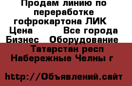 Продам линию по переработке гофрокартона ЛИК › Цена ­ 111 - Все города Бизнес » Оборудование   . Татарстан респ.,Набережные Челны г.